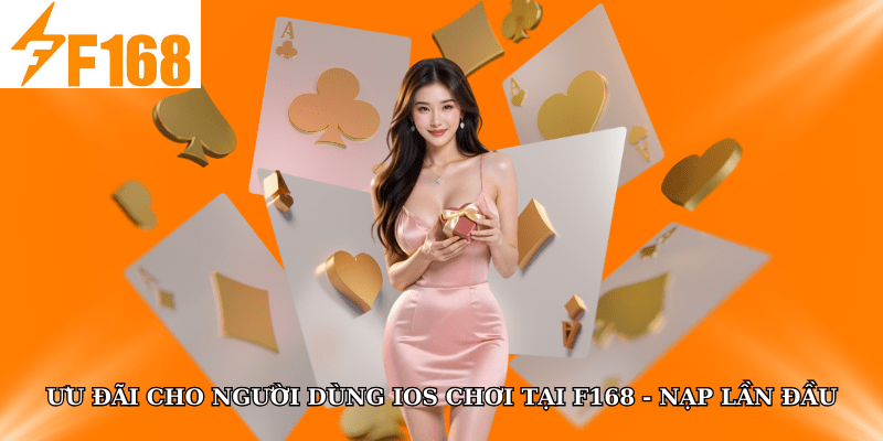 Ưu đãi cho người dùng iOS chơi tại F168 - Nạp lần đầu